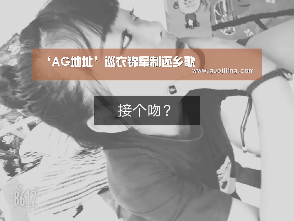 ‘AG地址’巡衣锦军制还乡歌(图4) AG国际厅