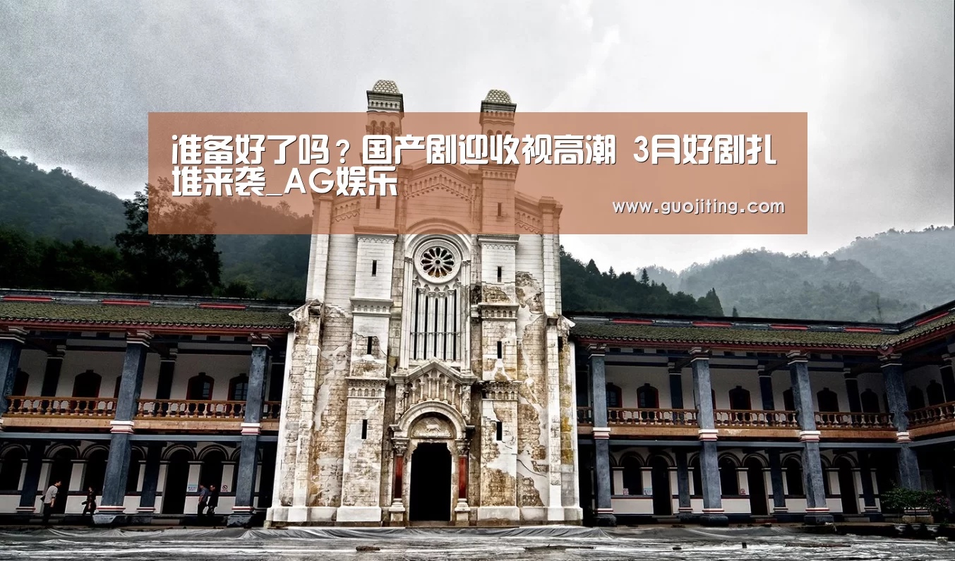 准备好了吗?国产剧迎收视高潮 3月好剧扎堆来袭_AG娱乐(图4) AG娱乐